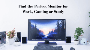Find the Perfect Monitor for Work, Gaming or Study